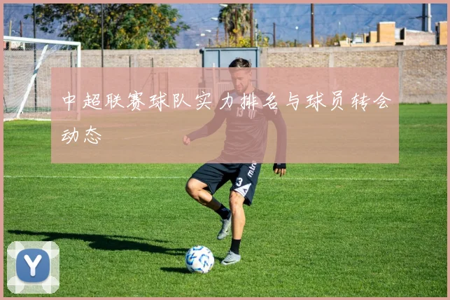 中超联赛球队实力排名与球员转会动态