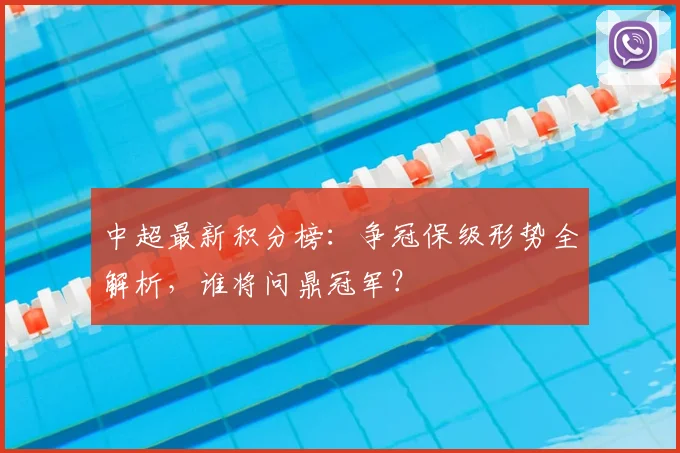 中超最新积分榜：争冠保级形势全解析，谁将问鼎冠军？