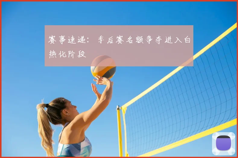赛事速递：季后赛名额争夺进入白热化阶段
