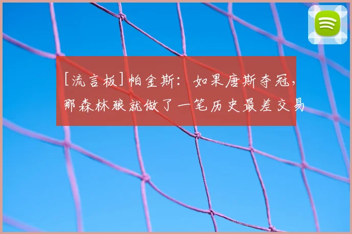 [流言板]帕金斯：如果唐斯夺冠，那森林狼就做了一笔历史最差交易