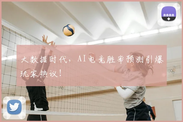 大数据时代，AI电竞胜率预测引爆玩家热议！
