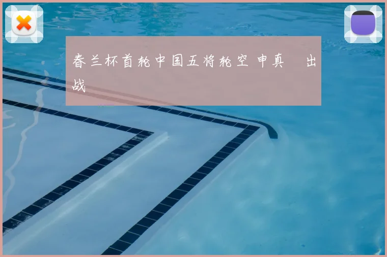 春兰杯首轮中国五将轮空 申真谞出战