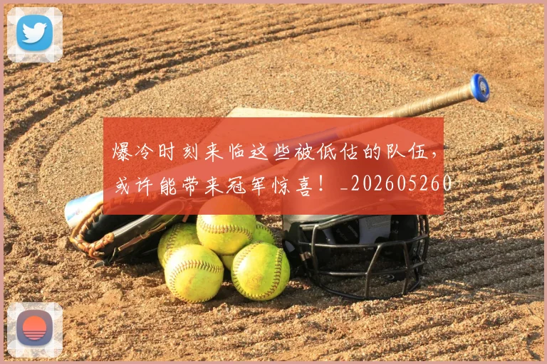 爆冷时刻来临这些被低估的队伍，或许能带来冠军惊喜！_20260526085300