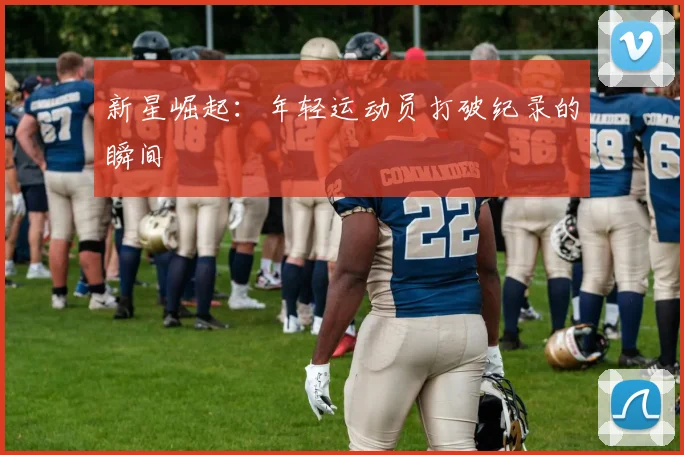 新星崛起:年轻运动员打破纪录的瞬间