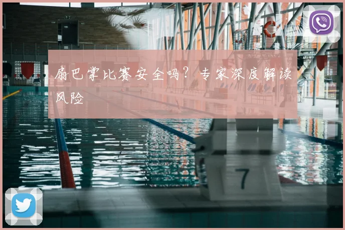 扇巴掌比赛安全吗？专家深度解读风险