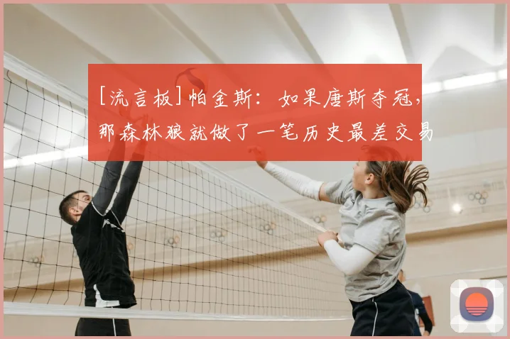 [流言板]帕金斯：如果唐斯夺冠，那森林狼就做了一笔历史最差交易